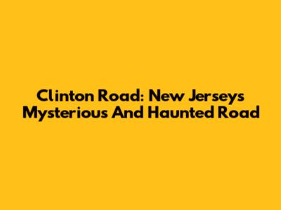 Clinton Road: New Jersey's Mysterious And Haunted Road