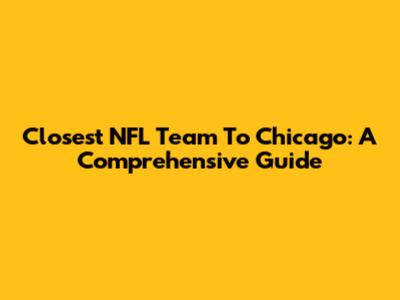 Closest NFL Team To Chicago: A Comprehensive Guide