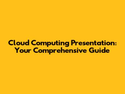 Cloud Computing Presentation: Your Comprehensive Guide