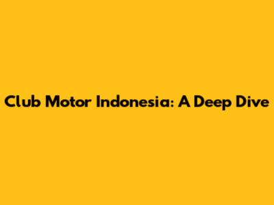 Club Motor Indonesia: A Deep Dive
