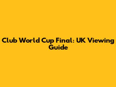 Club World Cup Final: UK Viewing Guide