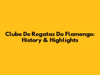 Clube De Regatas Do Flamengo: History & Highlights