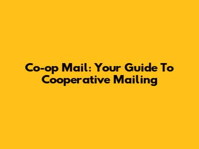 Co-op Mail: Your Guide To Cooperative Mailing