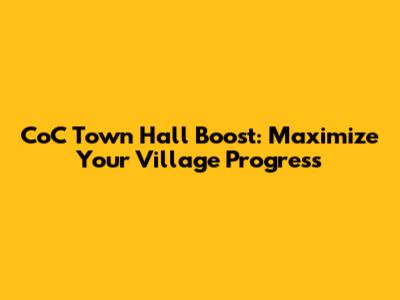 CoC Town Hall Boost: Maximize Your Village Progress