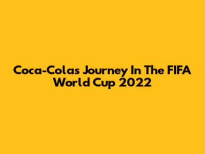Coca-Cola's Journey In The FIFA World Cup 2022