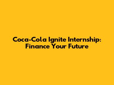 Coca-Cola Ignite Internship: Finance Your Future