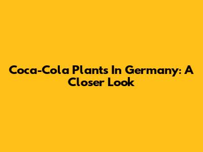 Coca-Cola Plants In Germany: A Closer Look