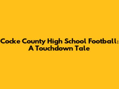 Cocke County High School Football: A Touchdown Tale