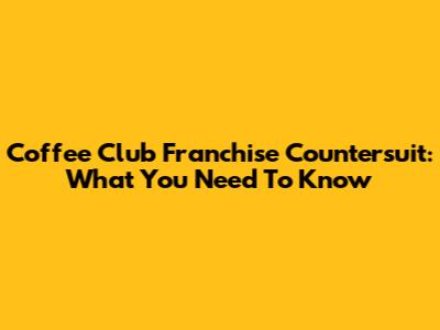 Coffee Club Franchise Countersuit: What You Need To Know