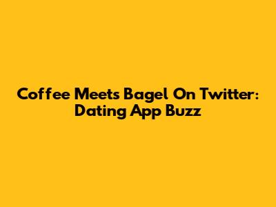 Coffee Meets Bagel On Twitter: Dating App Buzz