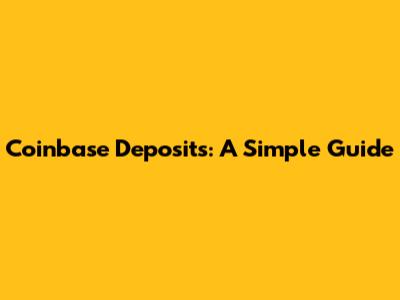 Coinbase Deposits: A Simple Guide