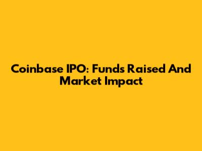 Coinbase IPO: Funds Raised And Market Impact