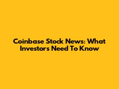 Coinbase Stock News: What Investors Need To Know