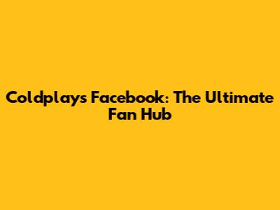 Coldplay's Facebook: The Ultimate Fan Hub