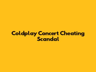 Coldplay Concert Cheating Scandal