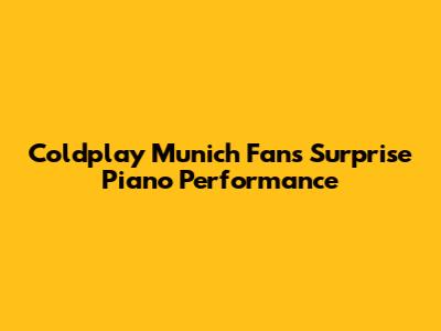 Coldplay Munich Fan's Surprise Piano Performance