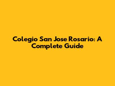 Colegio San Jose Rosario: A Complete Guide