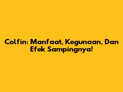 Colfin: Manfaat, Kegunaan, Dan Efek Sampingnya!