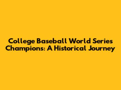 College Baseball World Series Champions: A Historical Journey
