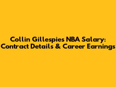 Collin Gillespie's NBA Salary: Contract Details & Career Earnings
