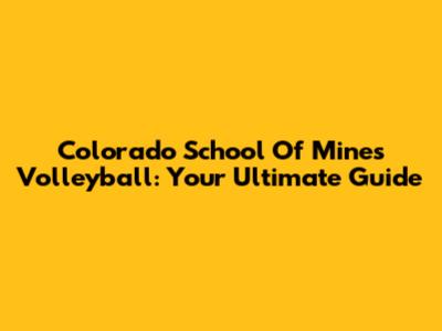 Colorado School Of Mines Volleyball: Your Ultimate Guide