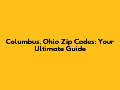 Columbus, Ohio Zip Codes: Your Ultimate Guide