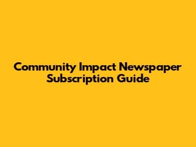 Community Impact Newspaper Subscription Guide