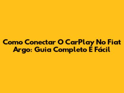 Como Conectar O CarPlay No Fiat Argo: Guia Completo E Fácil