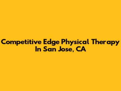 Competitive Edge Physical Therapy In San Jose, CA