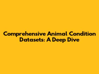 Comprehensive Animal Condition Datasets: A Deep Dive