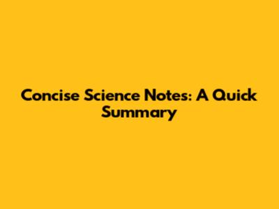 Concise Science Notes: A Quick Summary