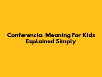 Conferencia: Meaning For Kids Explained Simply