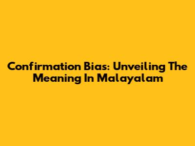 Confirmation Bias: Unveiling The Meaning In Malayalam