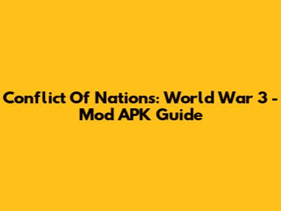 Conflict Of Nations: World War 3 - Mod APK Guide