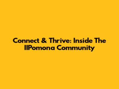 Connect & Thrive: Inside The IIPomona Community