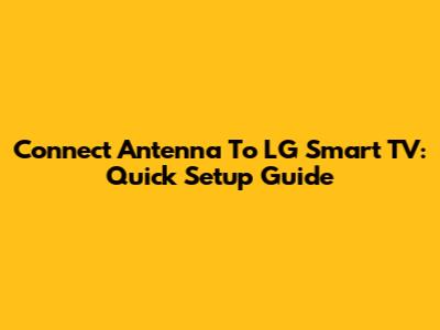 Connect Antenna To LG Smart TV: Quick Setup Guide