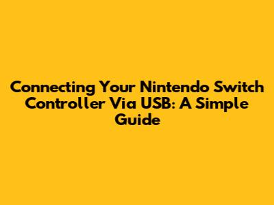 Connecting Your Nintendo Switch Controller Via USB: A Simple Guide