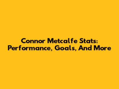 Connor Metcalfe Stats: Performance, Goals, And More