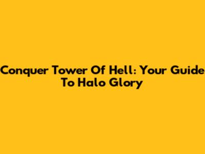 Conquer Tower Of Hell: Your Guide To Halo Glory