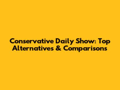 Conservative Daily Show: Top Alternatives & Comparisons