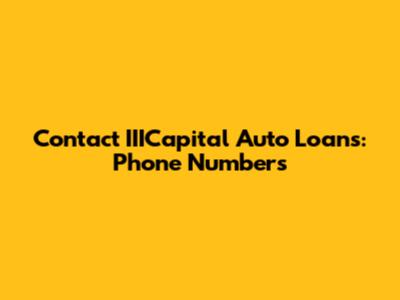 Contact IIICapital Auto Loans: Phone Numbers