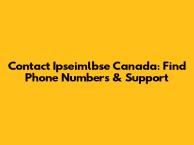 Contact Ipseimlbse Canada: Find Phone Numbers & Support