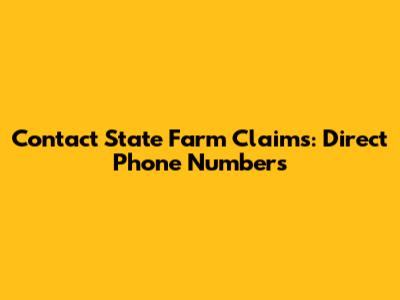 Contact State Farm Claims: Direct Phone Numbers