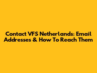 Contact VFS Netherlands: Email Addresses & How To Reach Them