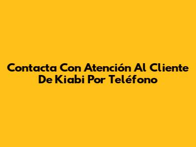 Contacta Con Atención Al Cliente De Kiabi Por Teléfono