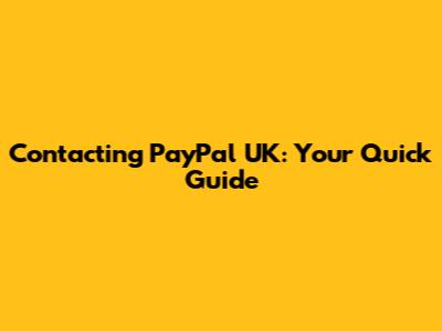 Contacting PayPal UK: Your Quick Guide