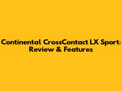 Continental CrossContact LX Sport: Review & Features