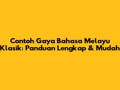 Contoh Gaya Bahasa Melayu Klasik: Panduan Lengkap & Mudah