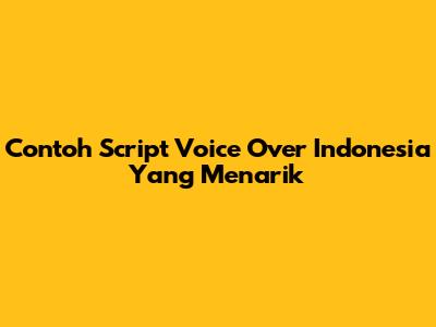 Contoh Script Voice Over Indonesia Yang Menarik