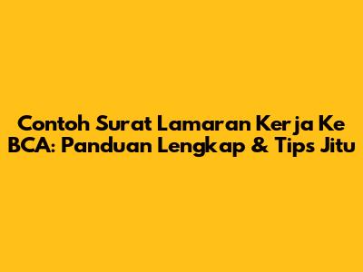 Contoh Surat Lamaran Kerja Ke BCA: Panduan Lengkap & Tips Jitu